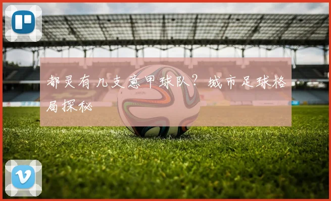 都灵有几支意甲球队？城市足球格局探秘