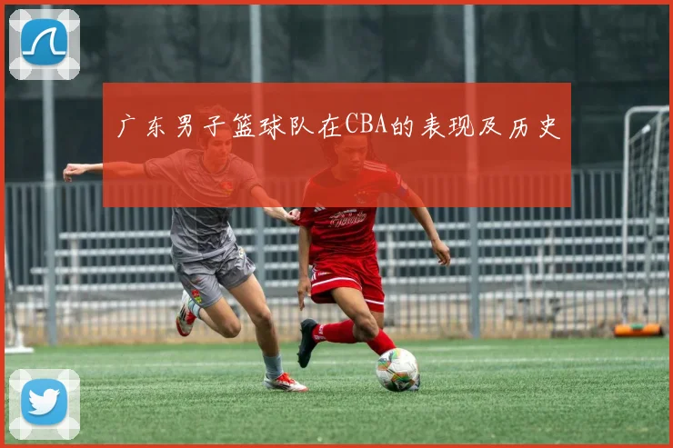 广东男子篮球队在CBA的表现及历史